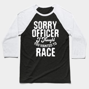 Sorry Officer I Thought You Wanted To Race Baseball T-Shirt